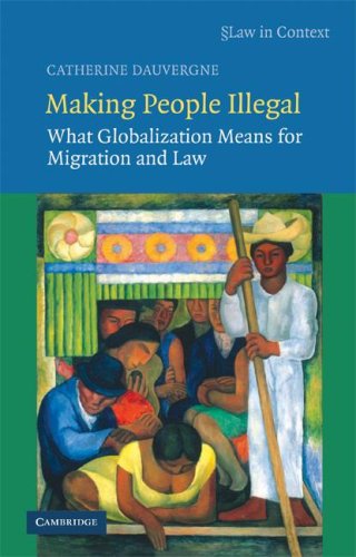 Making People Illegal What Globalization Means For Migration And Law Law In Context 1st Edition Catherine Dauvergne