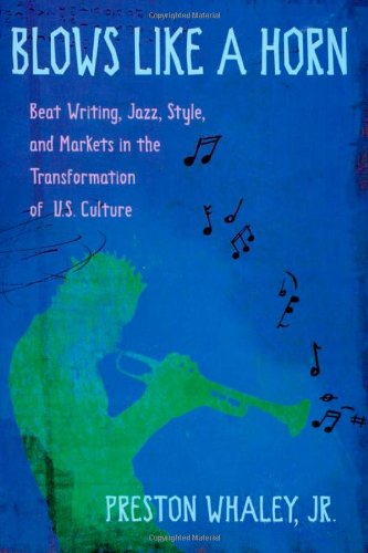 Blows Like A Horn Beat Writing Jazz Style And Markets In The Transformation Of Us Culture Preston Whaley Jr