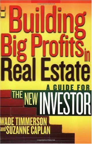 Building Big Profits In Real Estate A Guide For The New Investor Wade Timmerson