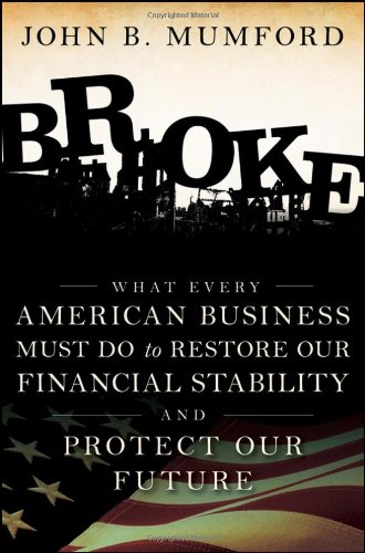 Broke What Every American Business Must Do To Restore Our Financial Stability And Protect Our Future John Mumford