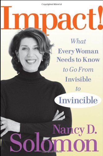 Impact What Every Woman Needs To Know To Go From Invisible To Invincible Wiley Nancy D Solomon