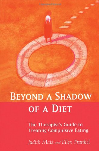 Beyond A Shadow Of A Diet The Therapists Guide To Treating Compulsive Eating Judith Matz