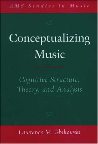 Conceptualizing Music Cognitive Structure Theory And Analysis Ams Studies In Music Series Lawrence M Zbikowski