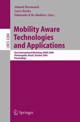 Mobility Aware Technologies and Applications: First International Workshop, MATA 2004, Florianópolis, Brazil, October 20-22, 2004. Proceedings 1st edition Paolo Bellavista