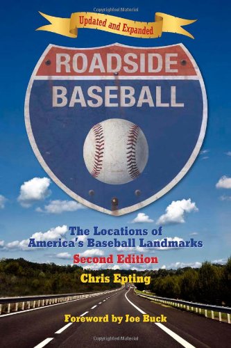 Roadside Baseball The Locations Of Americas Baseball Landmarks Second Edition Chris Epting