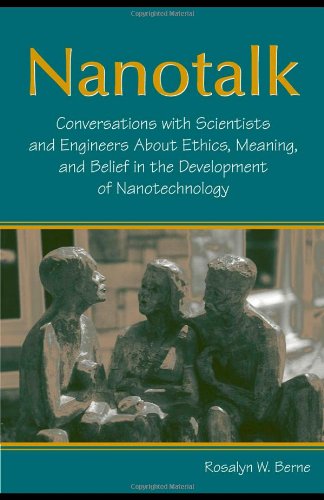 Nanotalk Conversations With Scientists And Engineers About Ethics Meaning And Belief In The Development Of Nanotechnology 1st Edition Rosalyn W Berne