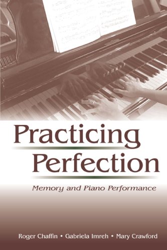 Practicing Perfection Memory And Piano Performance Expertise Research And Applications Series 1st Edition Roger Chaffin