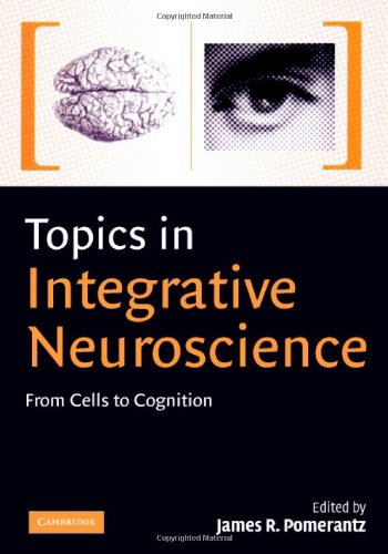 Topics In Integrative Neuroscience From Cells To Cognition 1st Edition James R Pomerantz