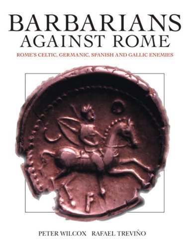 Barbarians Against Rome Romes Celtic Germanic Spanish And Gallic Enemies Illustrated Peter Wilcox