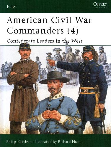 American Civil War Commanders 4 Confederate Leaders In The West East Philip Katcher