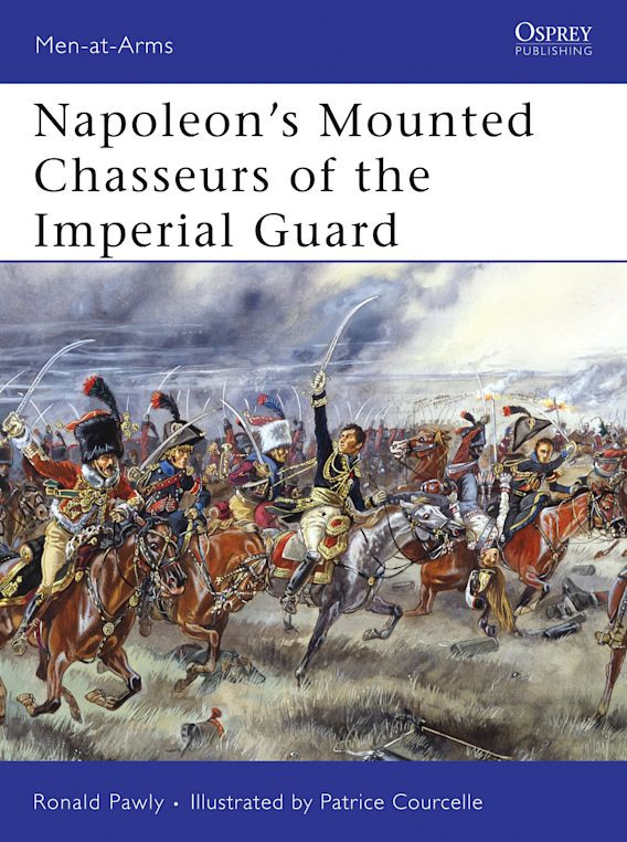Napoleons Mounted Chasseurs Of The Imperial Guard Ronald Pawly