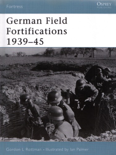 German Field Fortifications 193945 Gordon L Rottman Ian Palmer Illustrator