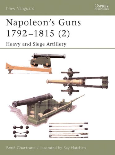 Napoleons Guns 17921815 2 Heavy And Siege Artillery Illustrated Edition Ren Chartrand
