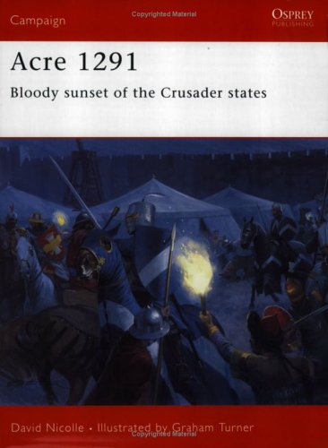 Acre 1291 Bloody Sunset Of The Crusader States David Nicolle