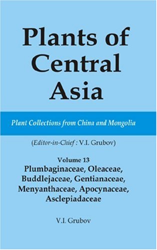 Plants Of Central Asia Plant Collection From China And Mongolia Vol 13 Plumbaginaceae Oleaceae Buddlejaceae Gentianaceae Menyanthaceae Apocynaceae Asclepiadaceae V I Grubov
