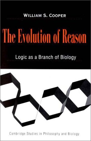 The Evolution Of Reason Logic As A Branch Of Biology 1st Edition William S Cooper