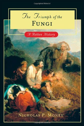 The Triumph Of The Fungi A Rotten History 2006 Nicholas P Money