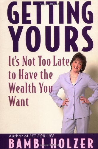 Getting Yours Its Not Too Late To Have The Wealth You Want 1st Edition Bambi Holzer