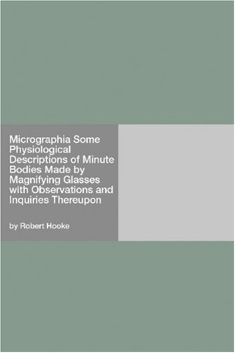 Micrographia Some Physiological Descriptions Of Minute Bodies Made By Magnifying Glasses With Observations And Inquiries Thereupon Robert Hooke