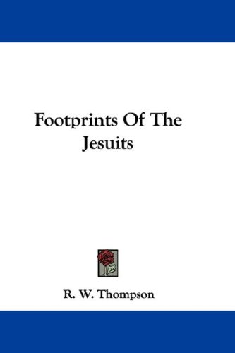The Footprints Of The Jesuits R W Thompson
