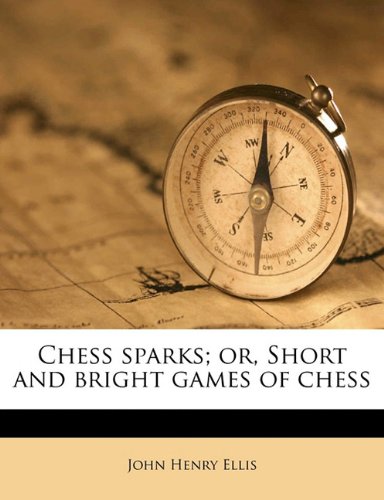 Chess Sparks Short And Bright Games Of Chess John Henry Ellis