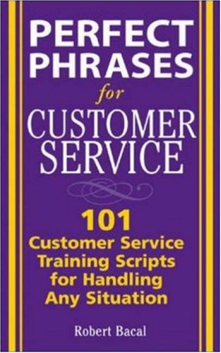 Perfect Phrases For Customer Service Hundreds Of Tools Techniques And Scripts For Handling Any Situation 1st Edition Robert Bacal