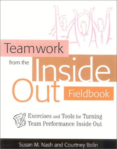 Teamwork From The Inside Out Fieldbook Exercises And Tools For Turning Team Performance Inside Out Lib 1st Edition Susan Nash