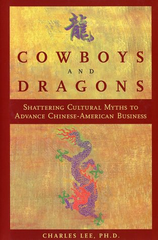 Cowboys And Dragons Shattering Cultural Myths To Advance Chineseamerican Business Charles Lee