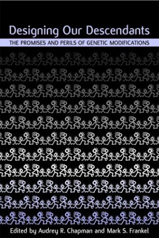 Designing Our Descendants The Promises And Perils Of Genetic Modifications Audrey R Chapman
