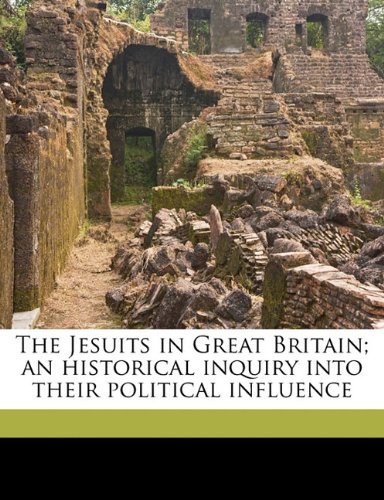 The Jesuits In Great Britain An Historical Inquiry Into Their Political Influence Walter Walsh
