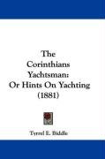 The Corinthian Yachtsman Or Hints On Yachting Tyrrel E Biddle