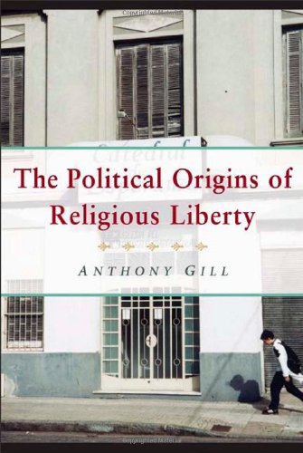 The Political Origins Of Religious Liberty 1st Edition Anthony Gill
