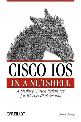 Cisco Ios In A Nutshell A Desktop Quick Reference For Ios On Ip Networks 1st Edition James Boney