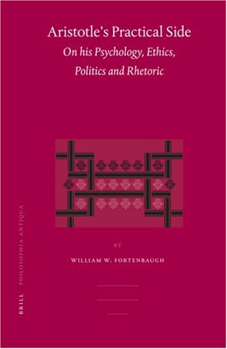 Aristotles Practical Side On His Psychology Ethics Politics And Rhetoric William W Fortenbaugh