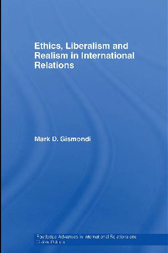 Ethics Liberalism And Realism In International Relations Mark D Gismondi