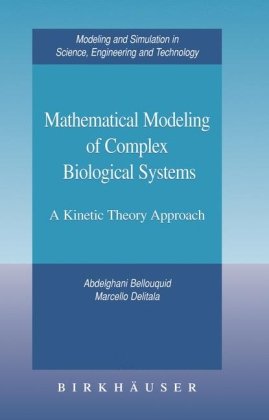 Mathematical Modeling Of Complex Biological Systems A Kinetic Theory Approach Modeling And Simulation In Science Engineering And Technology 1st Edition Abdelghani Bellouquid
