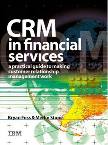 Crm In Financial Services A Practical Guide To Making Customer Relationship Management Work Merlin Stone