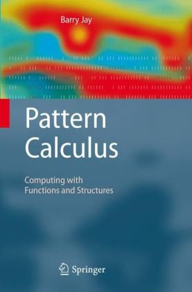 Pattern Calculus Computing With Functions And Structures 1st Edition Barry Jay Auth