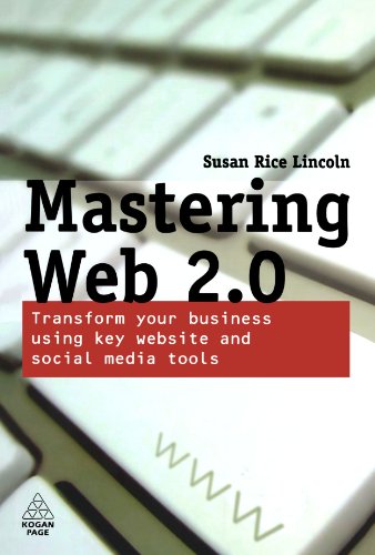 Mastering Web 20 Transform Your Business Using Key Website And Social Media Tools Susan Rice Lincoln