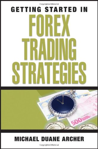 Getting Started In Forex Trading Strategies Getting Started In 7th Edition Michael D Archer