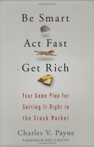 Be Smart Act Fast Get Rich Your Game Plan For Getting It Right In The Stock Market Charles V Payne