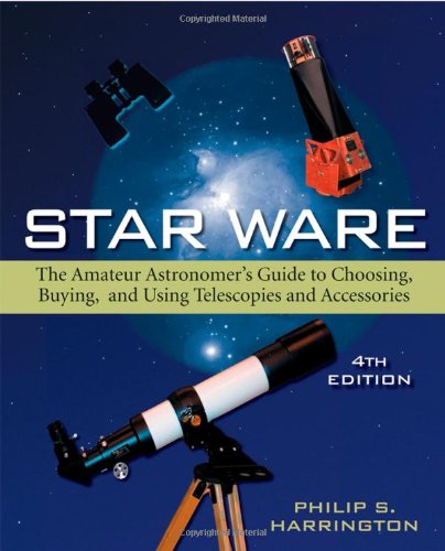Star Ware The Amateur Astronomers Guide To Choosing Buying And Using Telescopes And Accessories 4th Edition Philip S Harrington