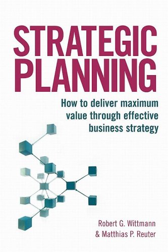 Strategic Planning How To Deliver Maximum Value Through Effective Business Strategy Robert G Wittmann