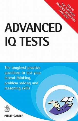 Advanced Iq Tests The Toughest Practice Questions To Test Your Lateral Thinking Problem Solving And Reasoning Skills Testing Series Illustrated Edition Philip Carter