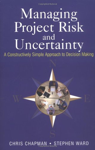 Managing Project Risk And Uncertainty A Constructively Simple Approach To Decision Making Chris Chapman