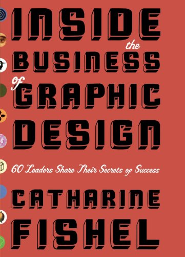Inside The Business Of Graphic Design 60 Leaders Share Their Secrets Of Success 1st Catharine Fishel