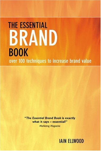 The Essential Brand Book Over 100 Techniques To Increase Brand Value 2nd Iain Ellwood