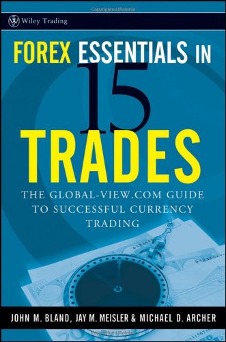 Forex Essentials In 15 Trades The Globalviewcom Guide To Successful Currency Trading Wiley Trading John Bland