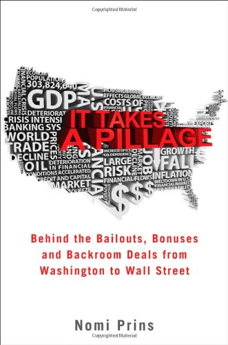 It Takes A Pillage Behind The Bailouts Bonuses And Backroom Deals From Washington To Wall Street Nomi Prins