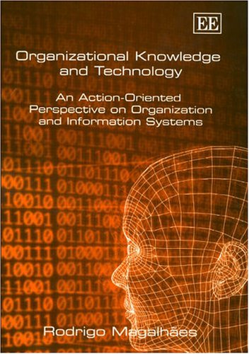 Organizational Knowledge And Technology An Actionoriented Perspective On Organization And Information Systems Illustrated Edition Rodrigo Magalhaes